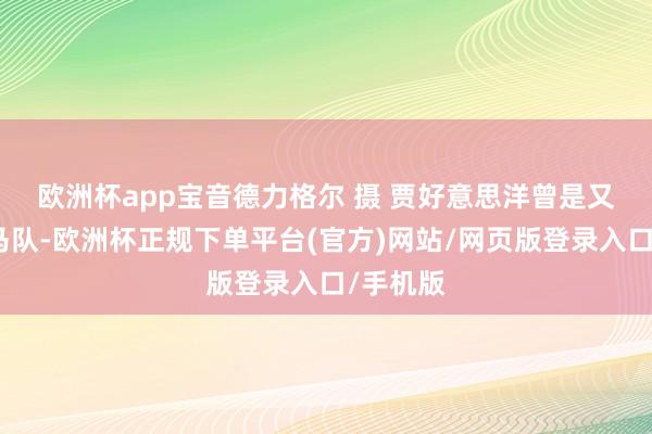 欧洲杯app　宝音德力格尔 摄 贾好意思洋曾是又名草原马队-欧洲杯正规下单平台(官方)网站/网页版登录入口/手机版